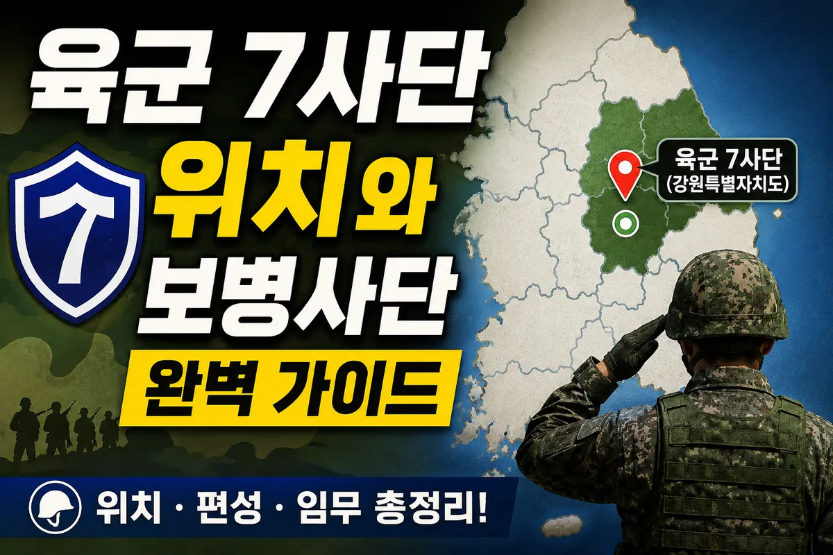 육군 7사단 위치와 보병 사단 완벽 가이드: 예하 부대 구성 및 자대 배치 정보 총정리